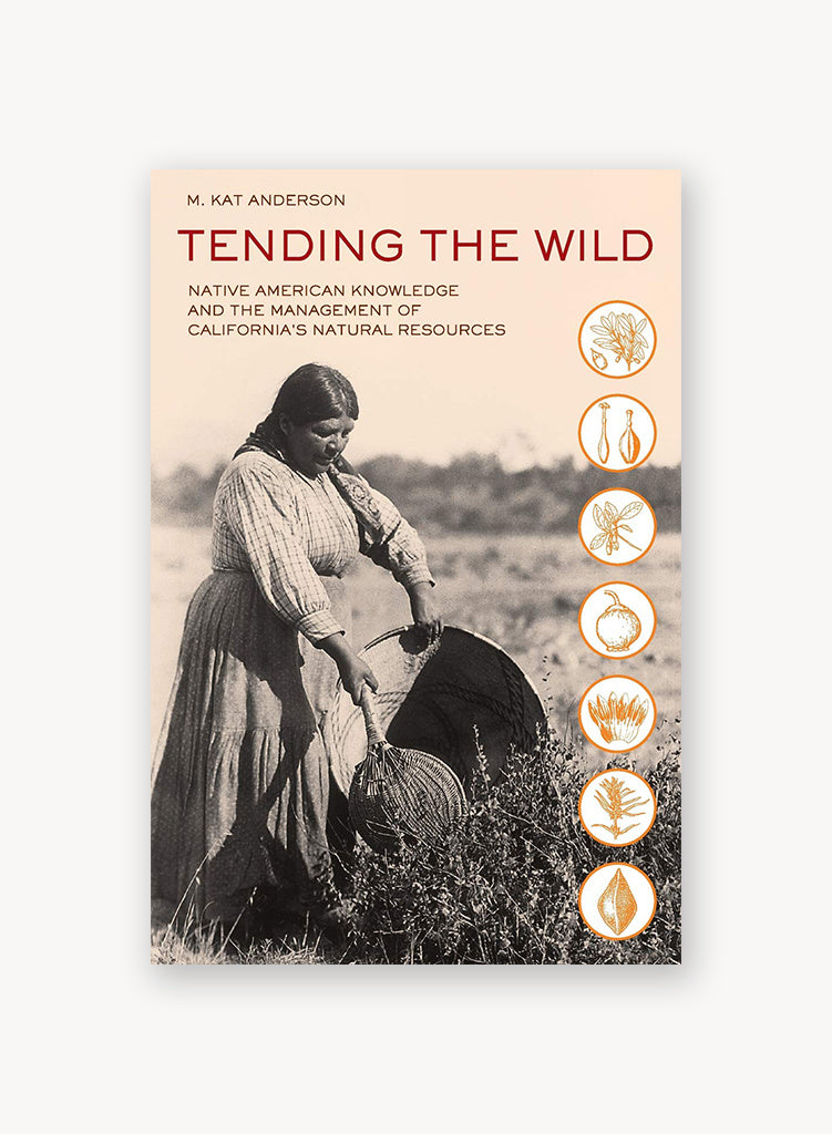 Tending the Wild: Native American Knowledge and the Management of California's Natural Resources