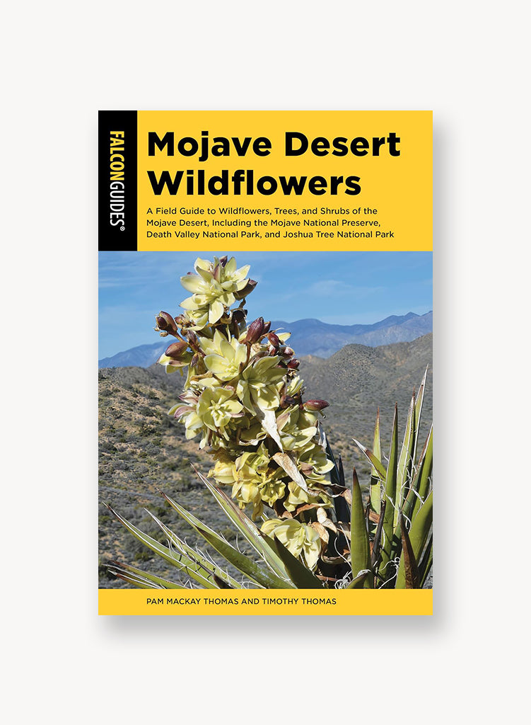 Mojave Desert Wildflowers: A Field Guide to Wildflowers, Trees, and Shrubs of the Mojave Desert, Including the Mojave National Preserve, Death Valley- Third Edition