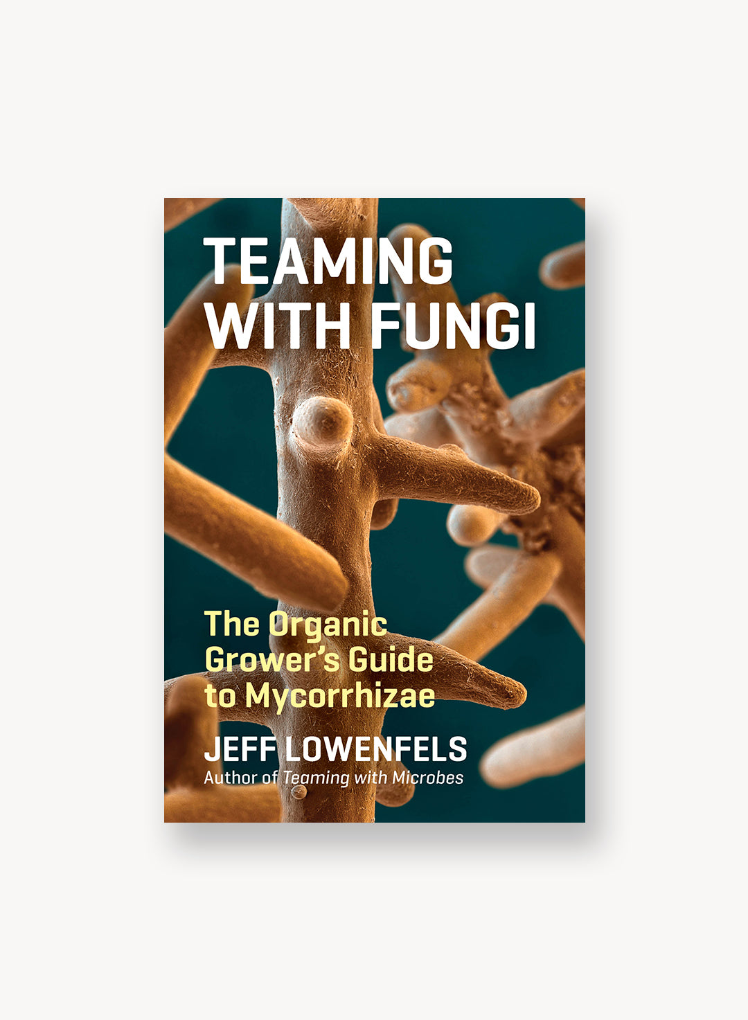 Teaming With Fungi: The Organic Grower's Guide to Mycorrhizae