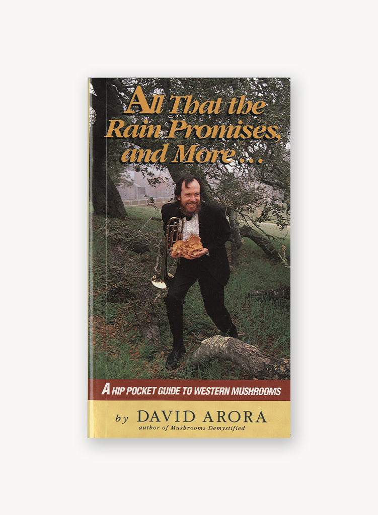 All That the Rain Promises and More: A Hip Pocket Guide to Western Mushrooms