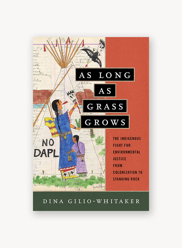 As Long As Grass Grows: The Indigenous Fight for Environmental Justice, From Colonization to Standing Rock