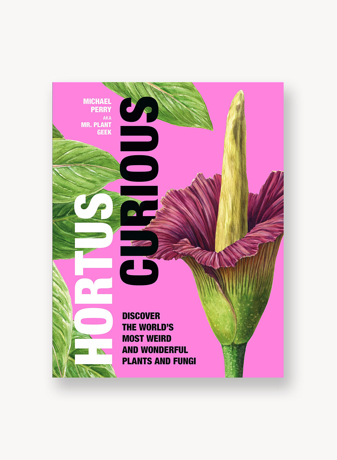 Hortus Curious: Discover the World's Most Weird and Wonderful Plants and Fungi