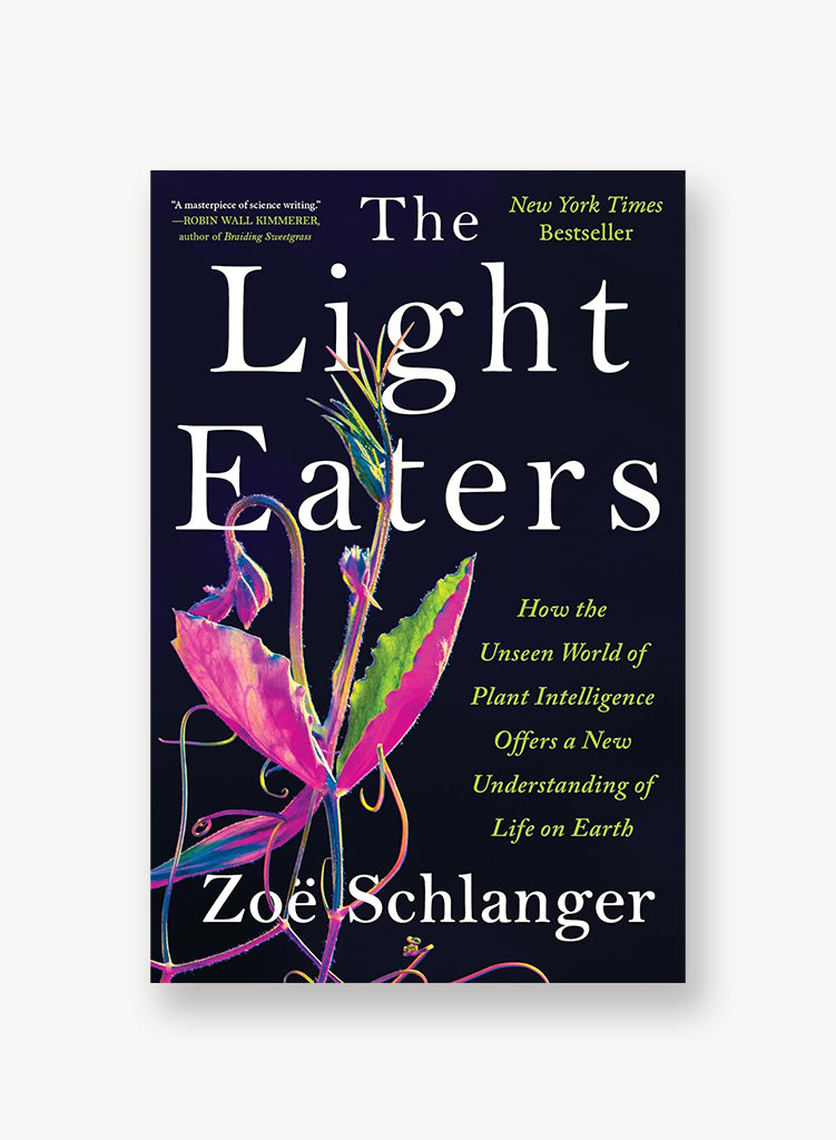 The Light Eaters: How the Unseen World of Plant Intelligence Offers a New Understanding of Life on Earth