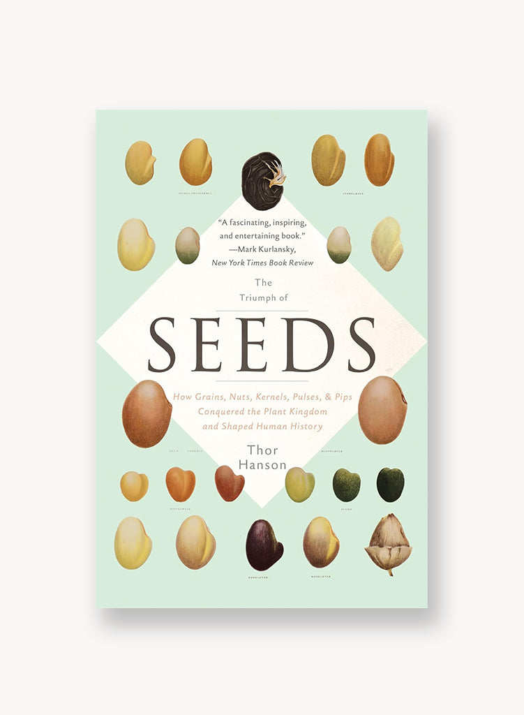 The Triumph of Seeds: How Grains, Nuts, Kernels, Pulses, and Pips Conquered the Plant Kingdom and Shaped Human History